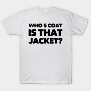 Who's Coat Is That Jacket? T-Shirt